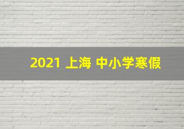 2021 上海 中小学寒假